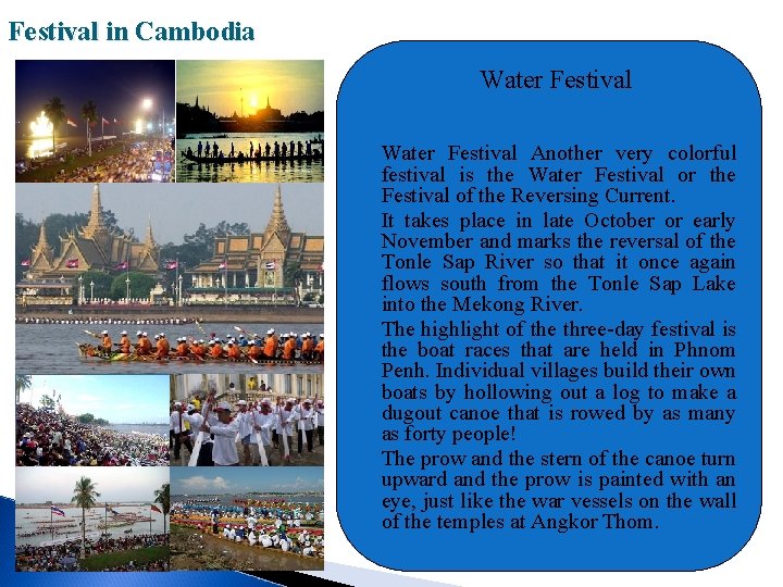 Festival in Cambodia Water Festival Another very colorful festival is the Water Festival or