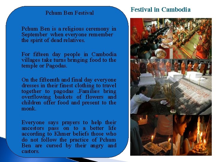 Pchum Ben Festival Pchum Ben is a religious ceremony in September when everyone remember