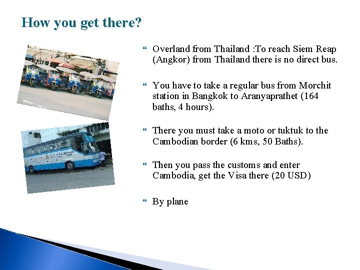 How you get there? Overland from Thailand : To reach Siem Reap (Angkor) from