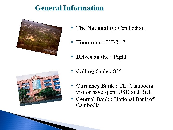 General Information The Nationality: Cambodian Time zone : UTC +7 Drives on the :