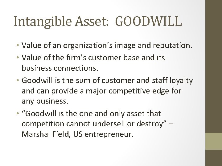 Intangible Asset: GOODWILL • Value of an organization’s image and reputation. • Value of