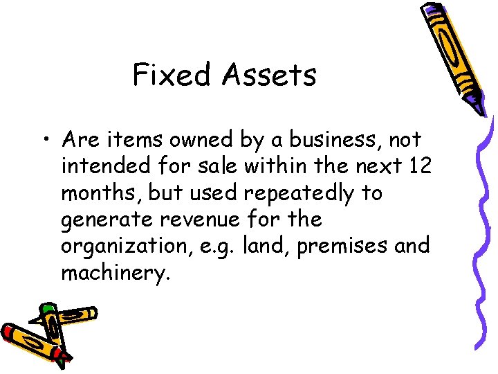 Fixed Assets • Are items owned by a business, not intended for sale within