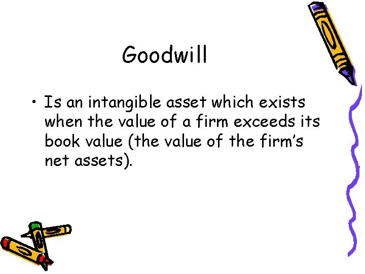 Goodwill • Is an intangible asset which exists when the value of a firm