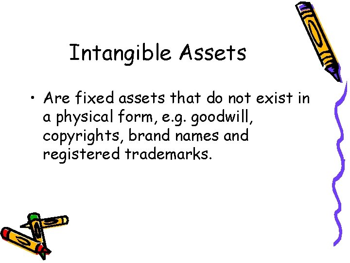 Intangible Assets • Are fixed assets that do not exist in a physical form,