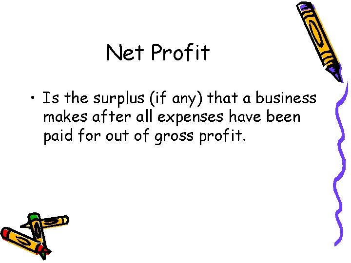 Net Profit • Is the surplus (if any) that a business makes after all