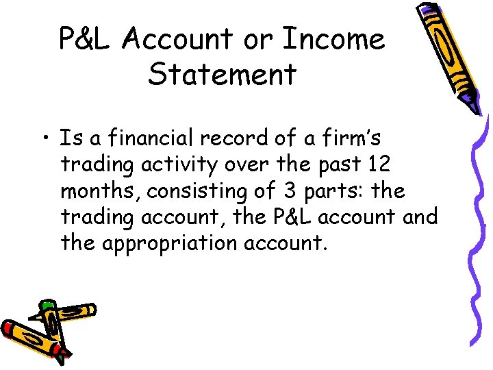 P&L Account or Income Statement • Is a financial record of a firm’s trading