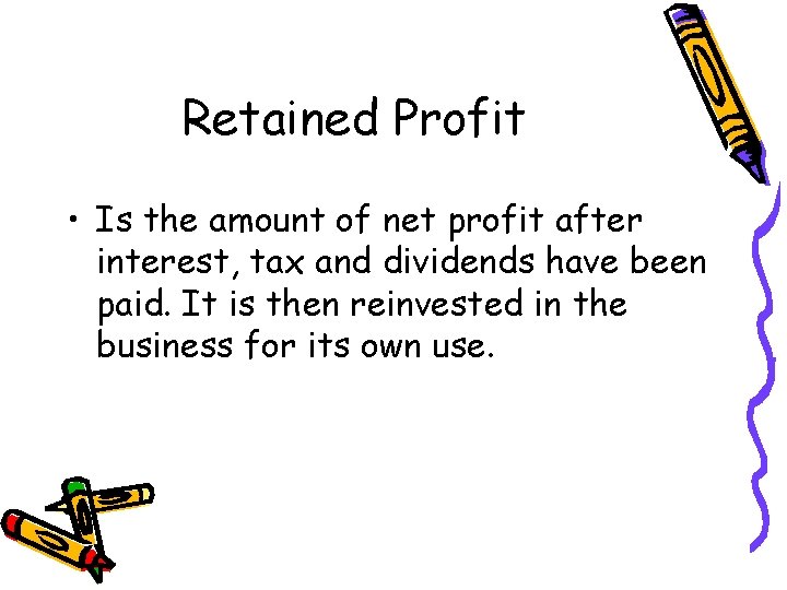 Retained Profit • Is the amount of net profit after interest, tax and dividends