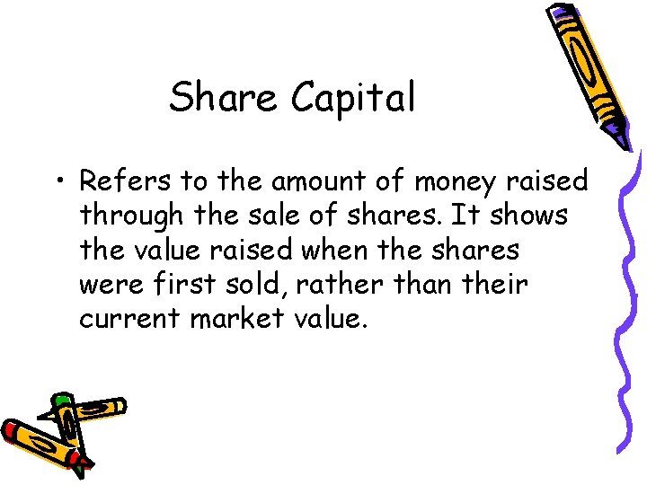 Share Capital • Refers to the amount of money raised through the sale of