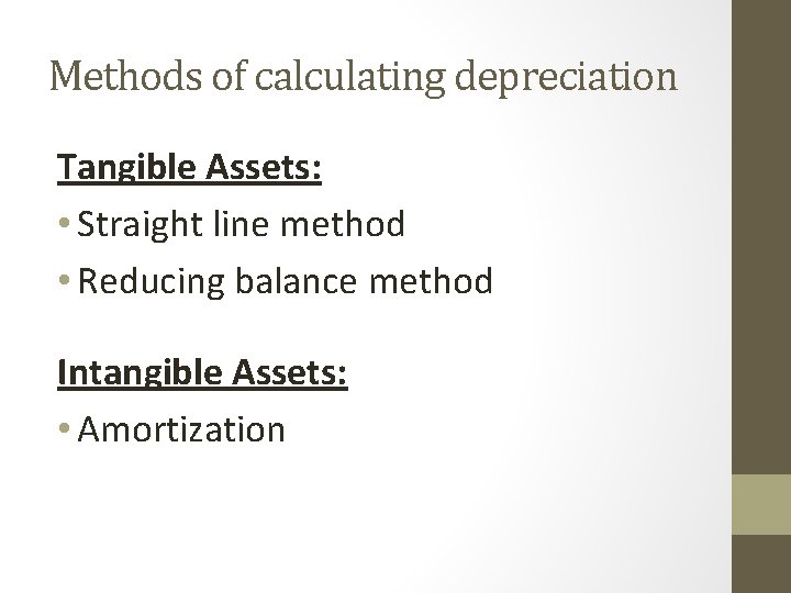Methods of calculating depreciation Tangible Assets: • Straight line method • Reducing balance method