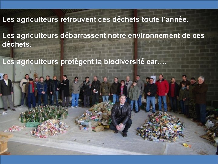 Les agriculteurs retrouvent ces déchets toute l’année. Les agriculteurs débarrassent notre environnement de ces