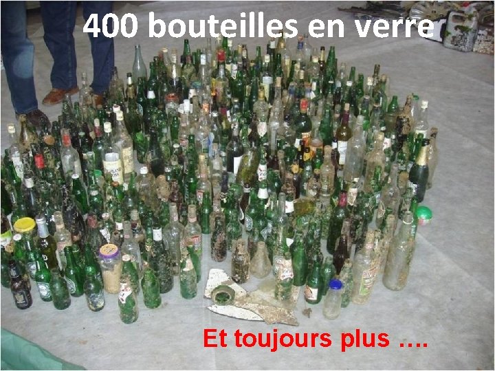 400 bouteilles en verre Et toujours plus …. 