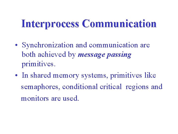 Interprocess Communication • Synchronization and communication are both achieved by message passing primitives. •