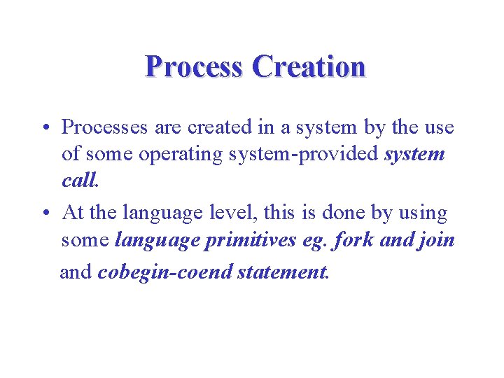 Process Creation • Processes are created in a system by the use of some