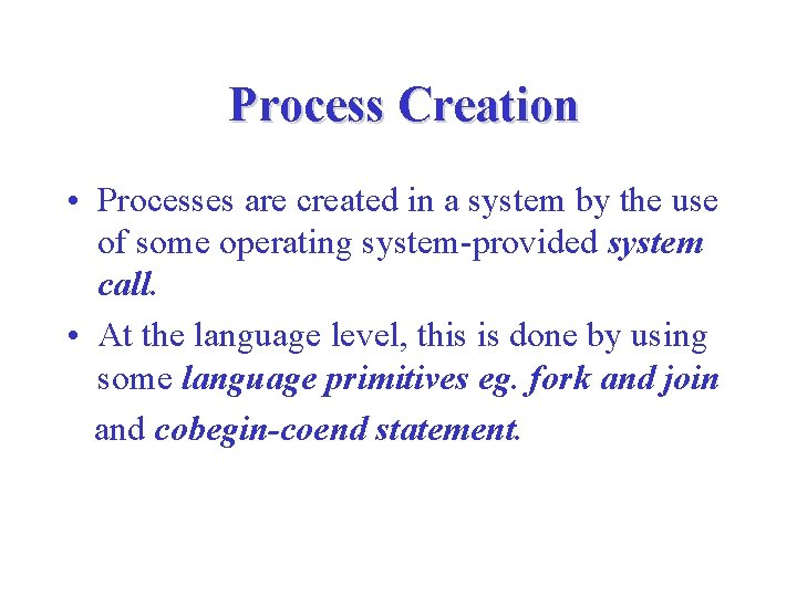 Process Creation • Processes are created in a system by the use of some Process Creation • Processes are created in a system by the use of some