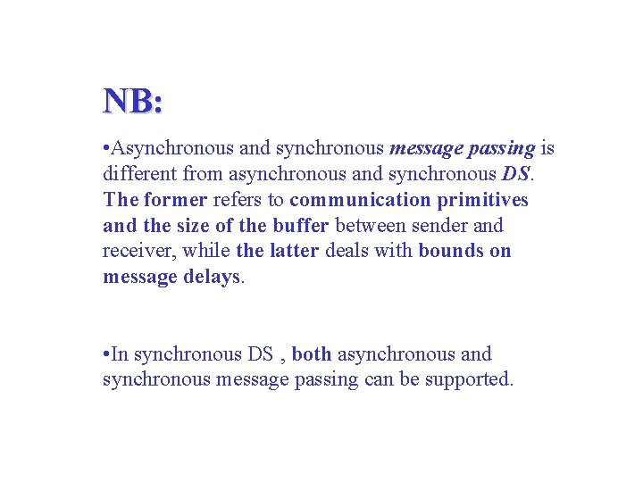 NB: • Asynchronous and synchronous message passing is different from asynchronous and synchronous DS.