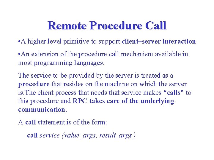 Remote Procedure Call • A higher level primitive to support client–server interaction. • An