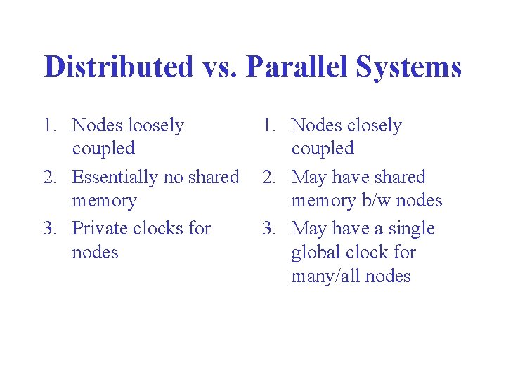 Distributed vs. Parallel Systems 1. Nodes loosely coupled 2. Essentially no shared memory 3. Distributed vs. Parallel Systems 1. Nodes loosely coupled 2. Essentially no shared memory 3.