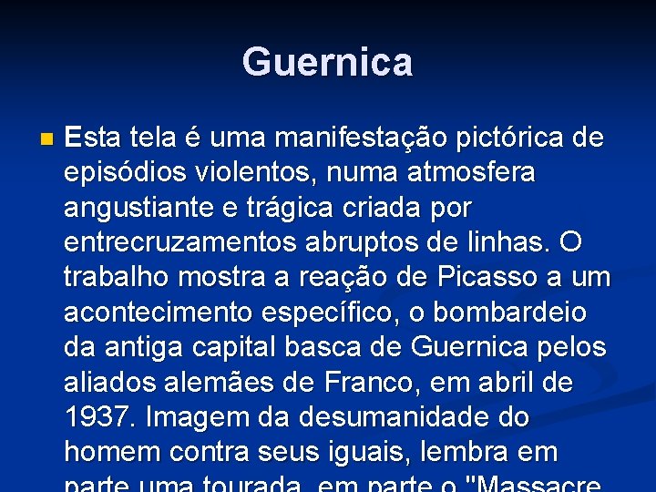 Guernica n Esta tela é uma manifestação pictórica de episódios violentos, numa atmosfera angustiante