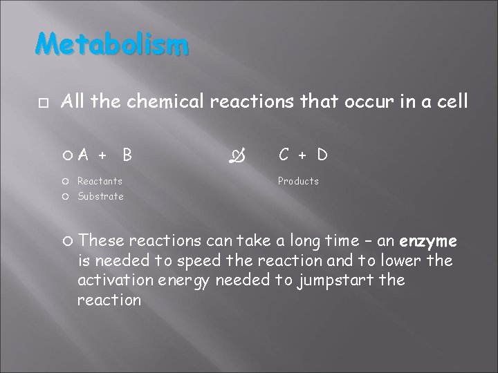 Metabolism All the chemical reactions that occur in a cell A + B Reactants