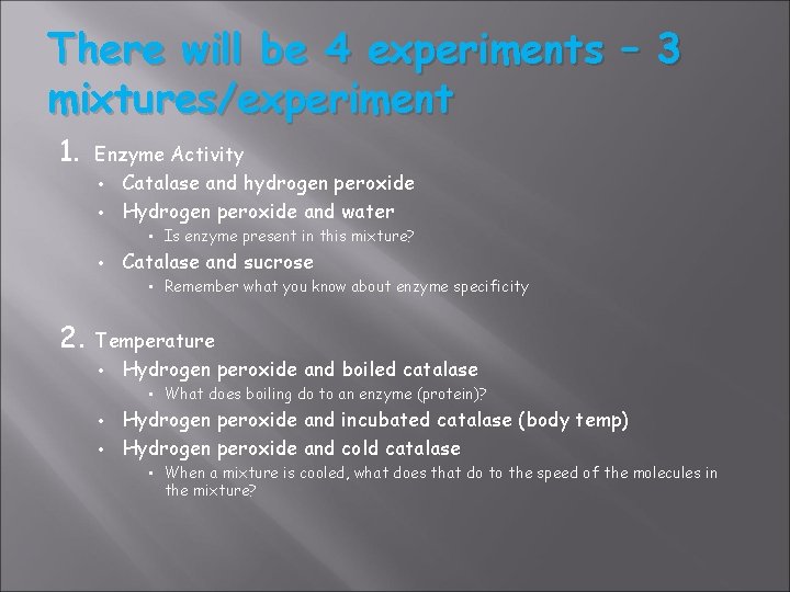 There will be 4 experiments – 3 mixtures/experiment 1. Enzyme Activity • Catalase and