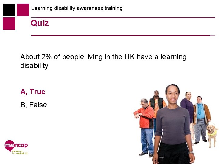Learning disability awareness training Quiz About 2% of people living in the UK have