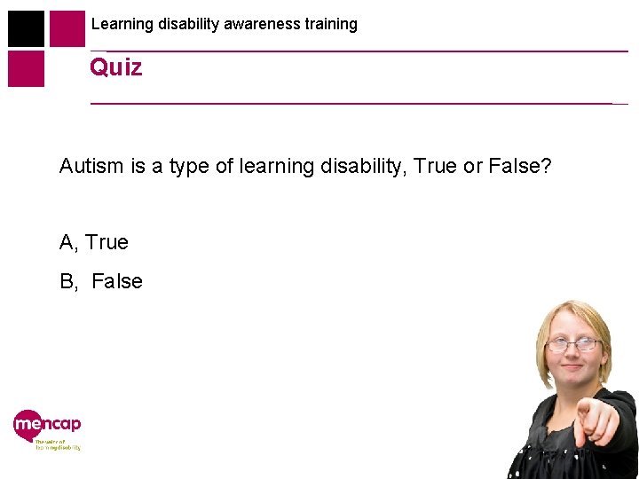 Learning disability awareness training Quiz Autism is a type of learning disability, True or