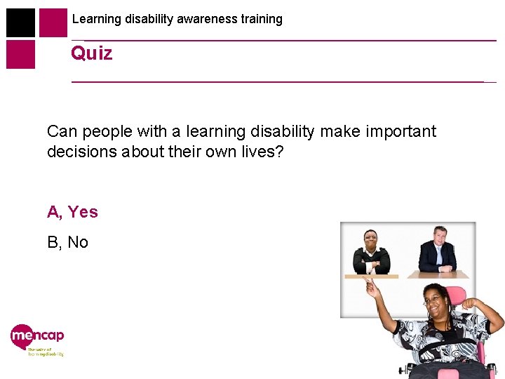 Learning disability awareness training Quiz Can people with a learning disability make important decisions