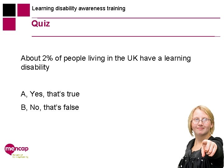 Learning disability awareness training Quiz About 2% of people living in the UK have