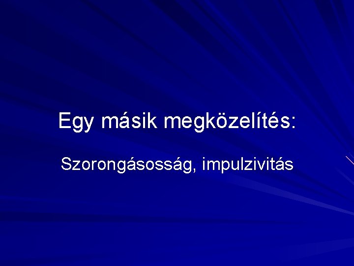 Egy másik megközelítés: Szorongásosság, impulzivitás 