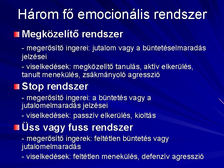 Három fő emocionális rendszer Megközelítő rendszer - megerősítő ingerei: jutalom vagy a büntetéselmaradás jelzései