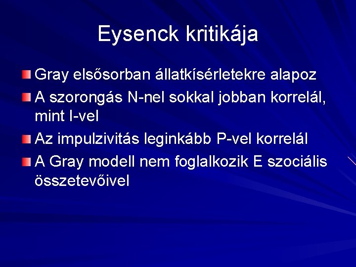 Eysenck kritikája Gray elsősorban állatkísérletekre alapoz A szorongás N-nel sokkal jobban korrelál, mint I-vel