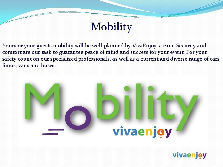 Mobility Yours or your guests mobility will be well-planned by Viva. Enjoy's team. Security