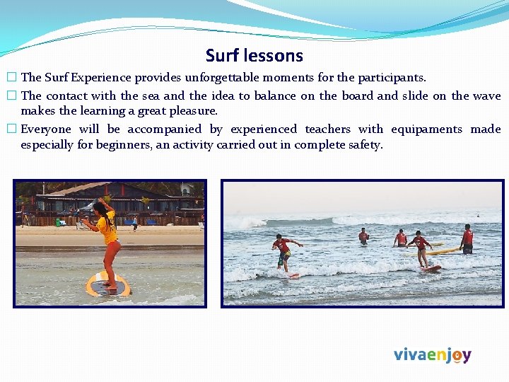 Surf lessons � The Surf Experience provides unforgettable moments for the participants. � The