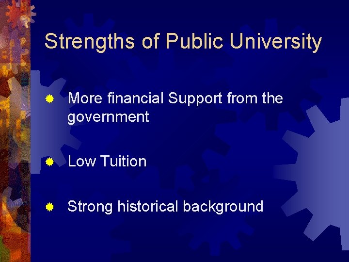 Strengths of Public University ® More financial Support from the government ® Low Tuition