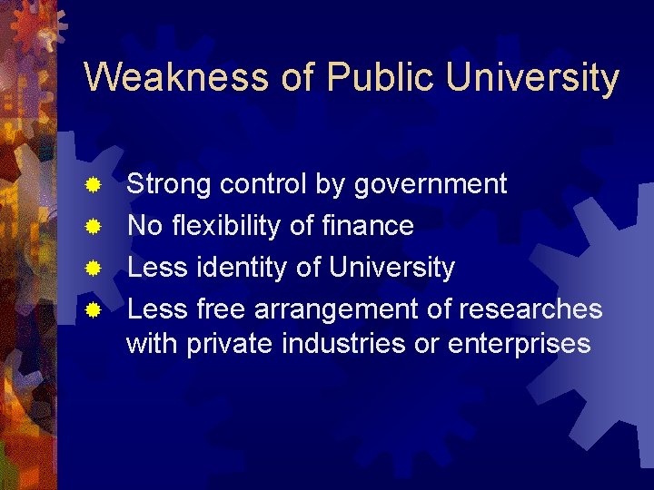 Weakness of Public University Strong control by government ® No flexibility of finance ®