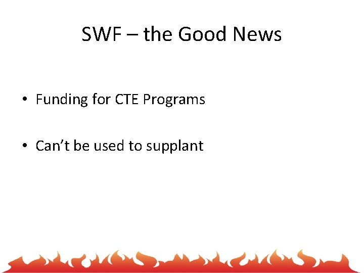 SWF – the Good News • Funding for CTE Programs • Can’t be used