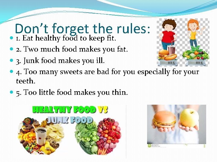 Don’t forget the rules: 1. Eat healthy food to keep fit. 2. Two much