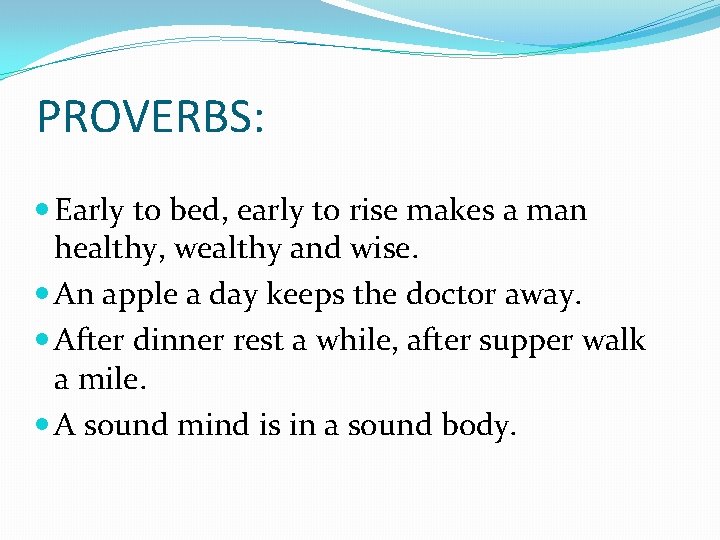 PROVERBS: Early to bed, early to rise makes a man healthy, wealthy and wise.