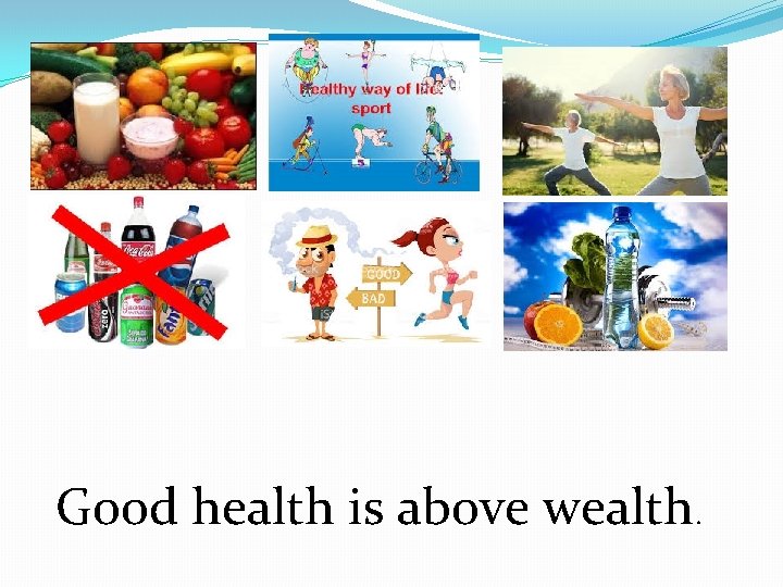 Good health is above wealth. 