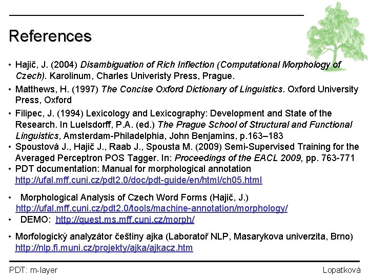 References • Hajič, J. (2004) Disambiguation of Rich Inflection (Computational Morphology of Czech). Karolinum,