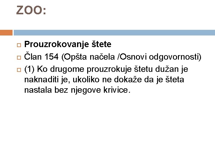 ZOO: Prouzrokovanje štete Član 154 (Opšta načela /Osnovi odgovornosti) (1) Ko drugome prouzrokuje štetu