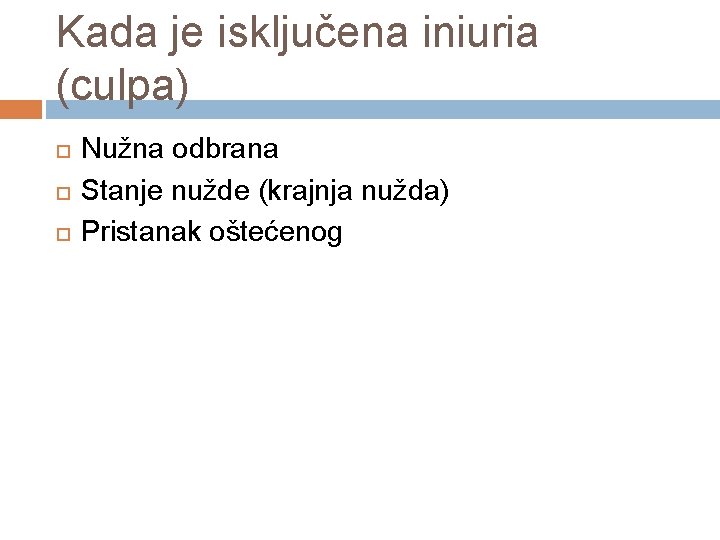 Kada je isključena iniuria (culpa) Nužna odbrana Stanje nužde (krajnja nužda) Pristanak oštećenog 