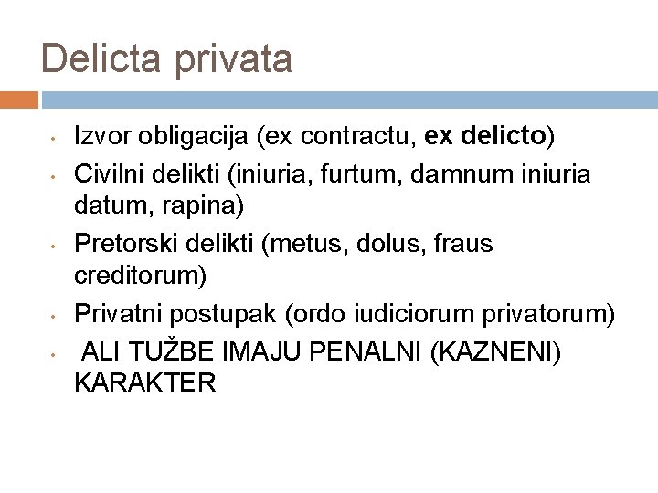 Delicta privata • • • Izvor obligacija (ex contractu, ex delicto) Civilni delikti (iniuria,