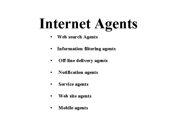 Internet Agents • Web search Agents • Information filtering agents • Off-line delivery agents
