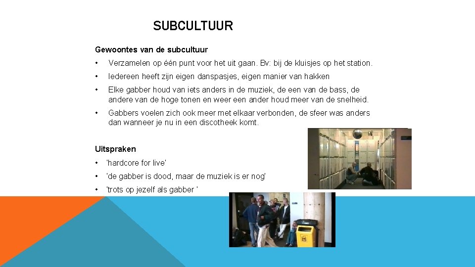 SUBCULTUUR Gewoontes van de subcultuur • Verzamelen op één punt voor het uit gaan.