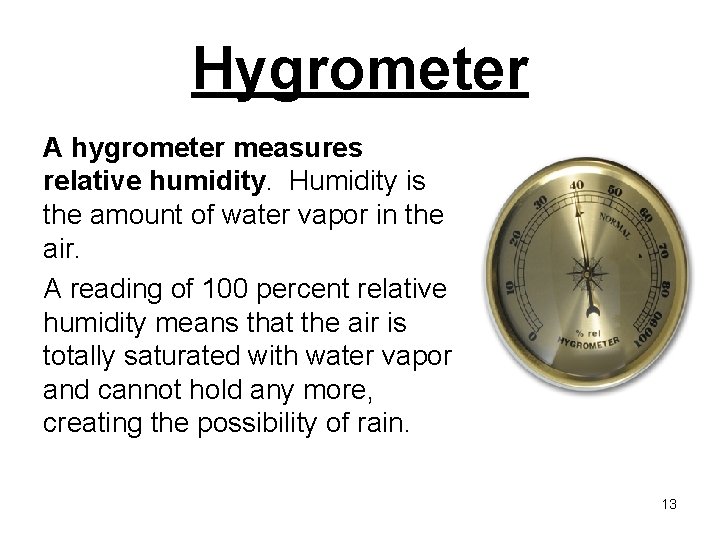 Hygrometer A hygrometer measures relative humidity. Humidity is the amount of water vapor in