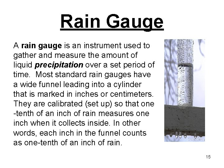 Rain Gauge A rain gauge is an instrument used to gather and measure the