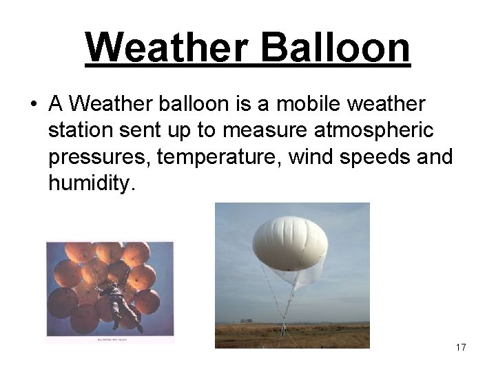 Weather Balloon • A Weather balloon is a mobile weather station sent up to