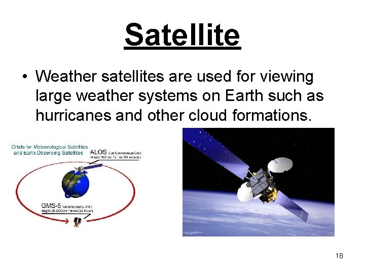 Satellite • Weather satellites are used for viewing large weather systems on Earth such