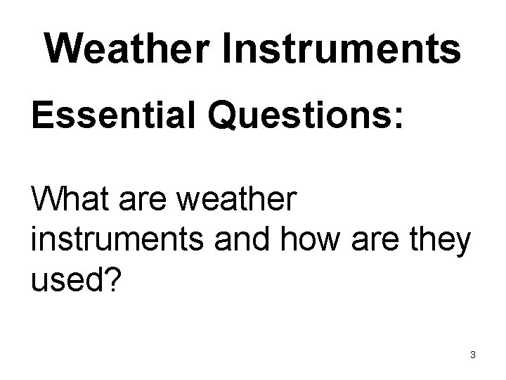 Weather Instruments Essential Questions: What are weather instruments and how are they used? 3